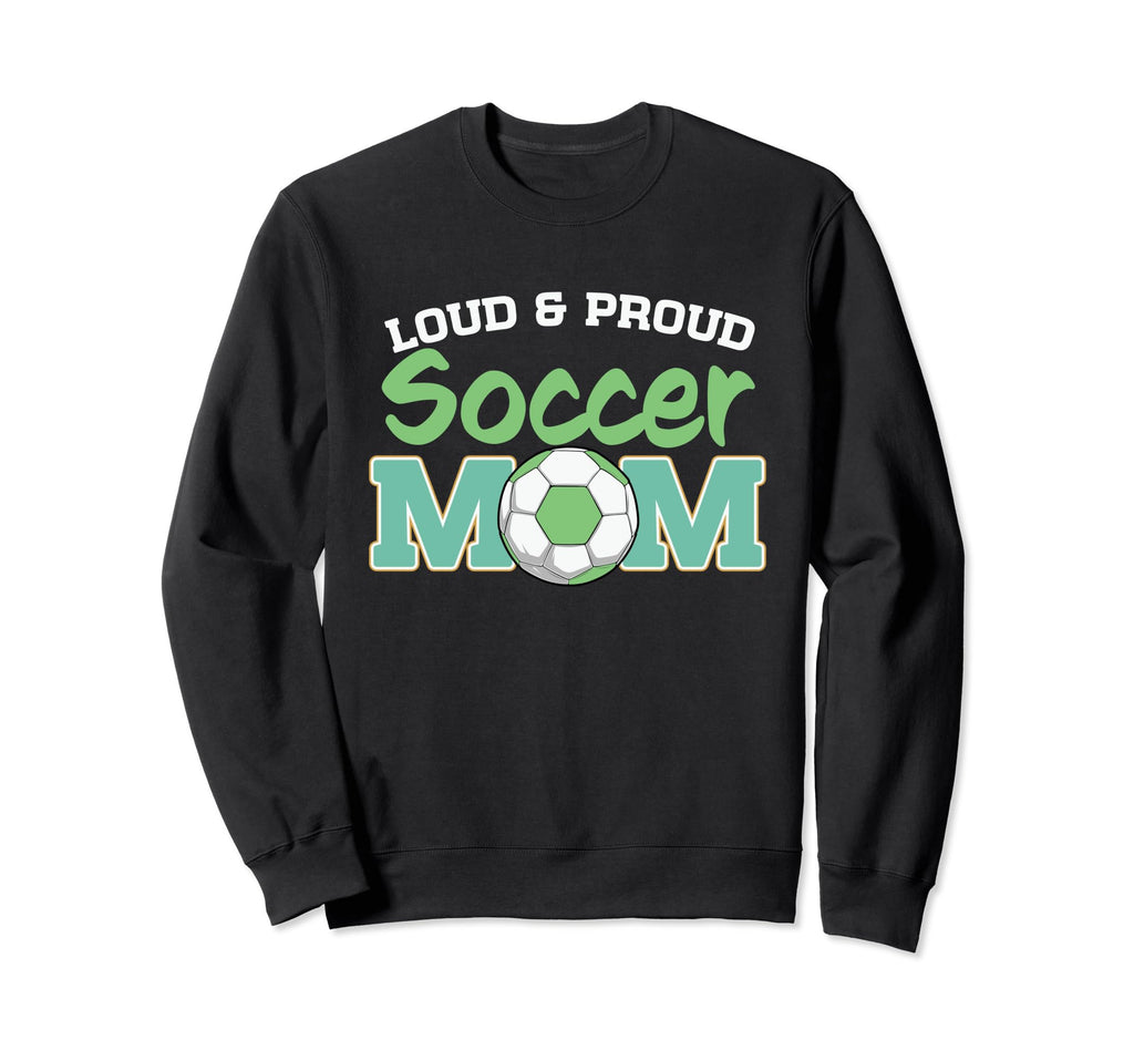 Loud And Proud Soccer Mom Sweatshirt - Unique Graphic Unisex