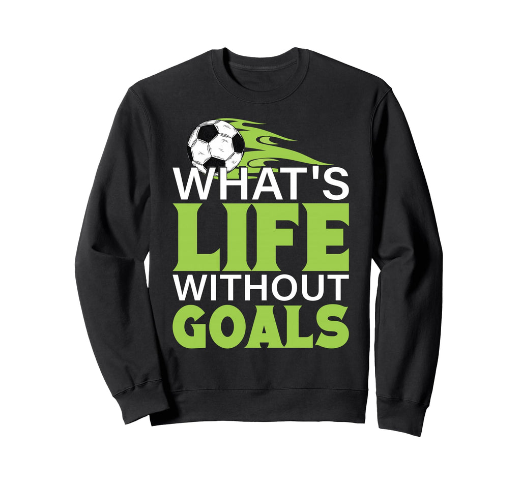 Whats Life Without Goals Sweatshirt - Casual Everyday Wear Men Women