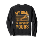 Goal Keeper And Soccer Player My Goal Sweatshirt - Trendy Graphic Unisex