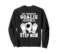 Proud Soccer Goalie Step Mom Sweatshirt - Streetwear Style Men Women