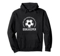 I Am Goalkeeper Football Soccer Goalie Hoodie - Novelty Apparel for Adults