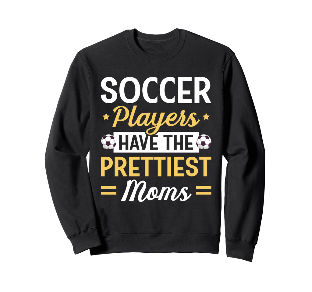 Soccer Players Have Prettiest Sweatshirt - Casual Everyday Wear Men Women