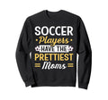 Soccer Players Have Prettiest Sweatshirt - Casual Everyday Wear Men Women