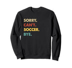 Funny Soccer Sorry Cant Soccer Sweatshirt - Casual Everyday Wear Men Women