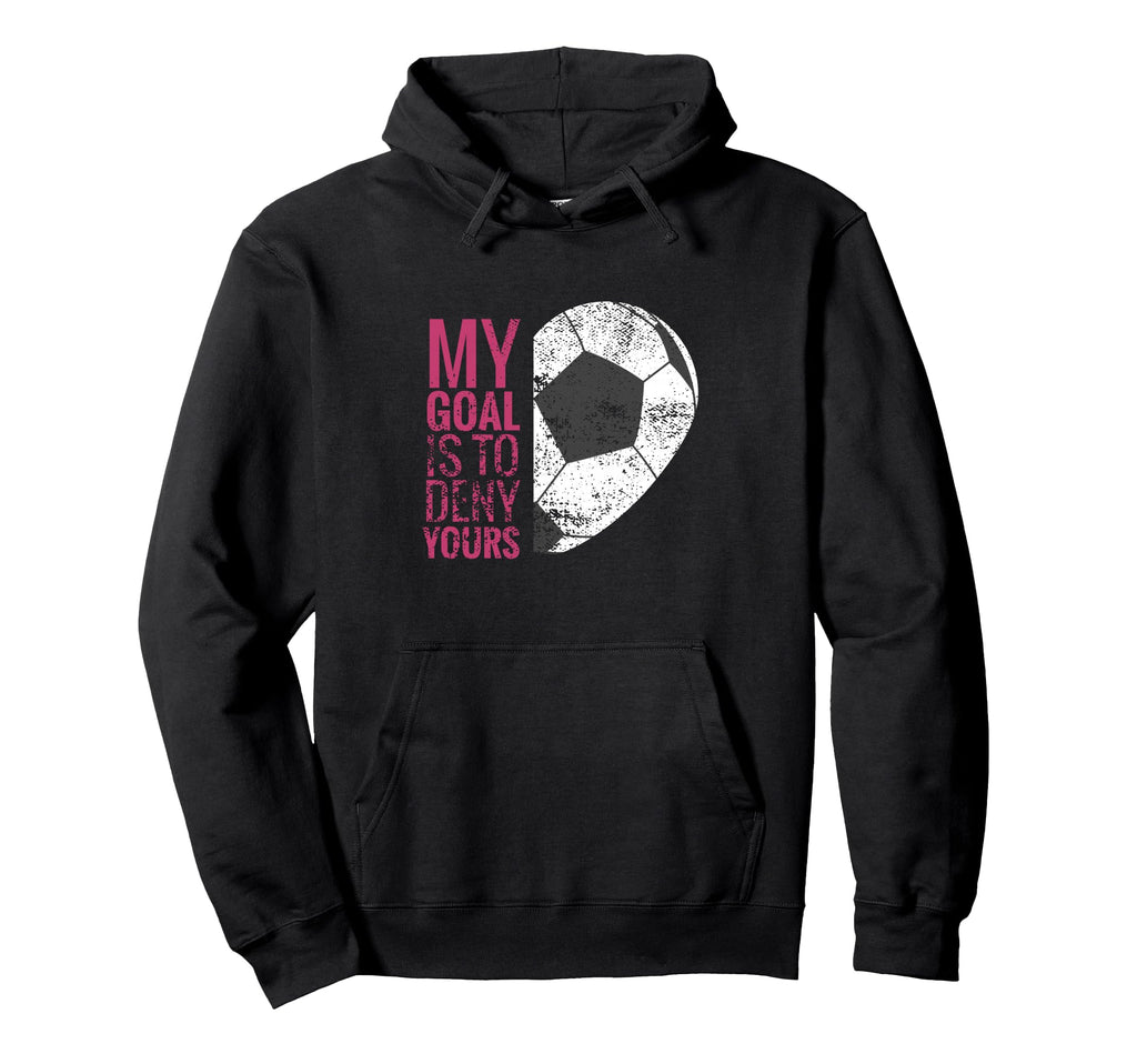 Goalkeeper Soccer Goalie I My Goal Hoodie - Fun Novelty Design Men Women