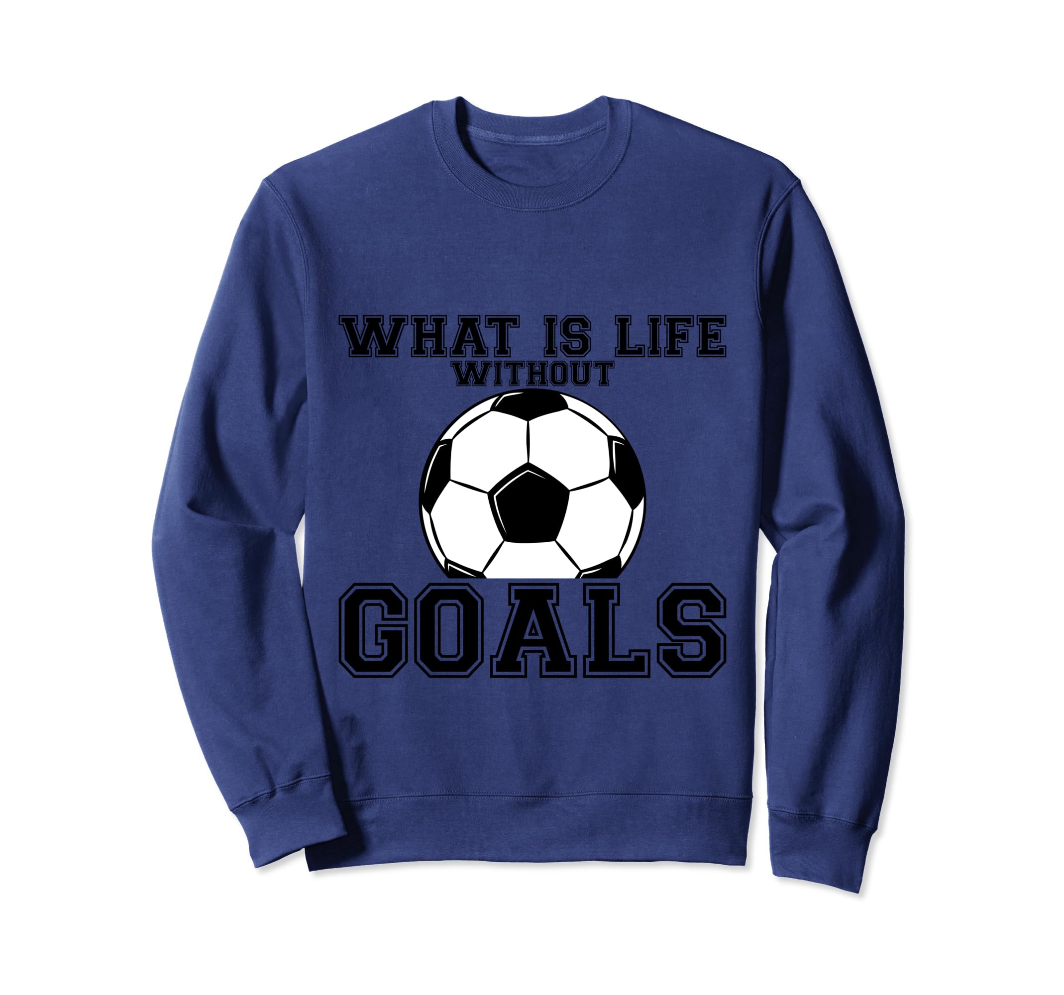 What Is Life Without Goals Sweatshirt - Graphic Print Men Women