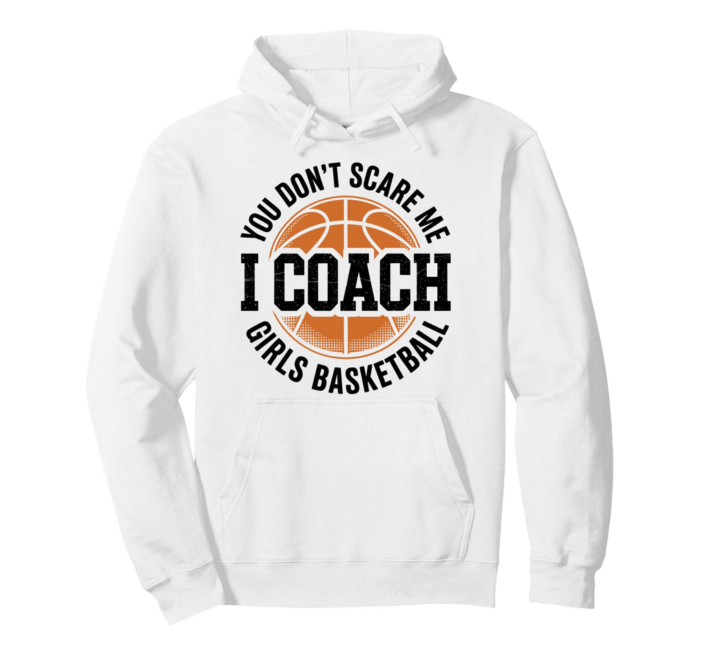 You Dont Scare Me I Coach Basketball Funny Hoodie - Unique Graphic Unisex