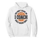You Dont Scare Me I Coach Basketball Funny Hoodie - Unique Graphic Unisex