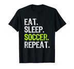 Eat Sleep Soccer Repeat Fan Player T-Shirt - Casual Everyday Wear Unisex