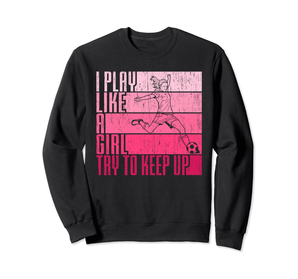 I Play Like Try To Keep Up Funny Sweatshirt - Casual Everyday Wear Unisex