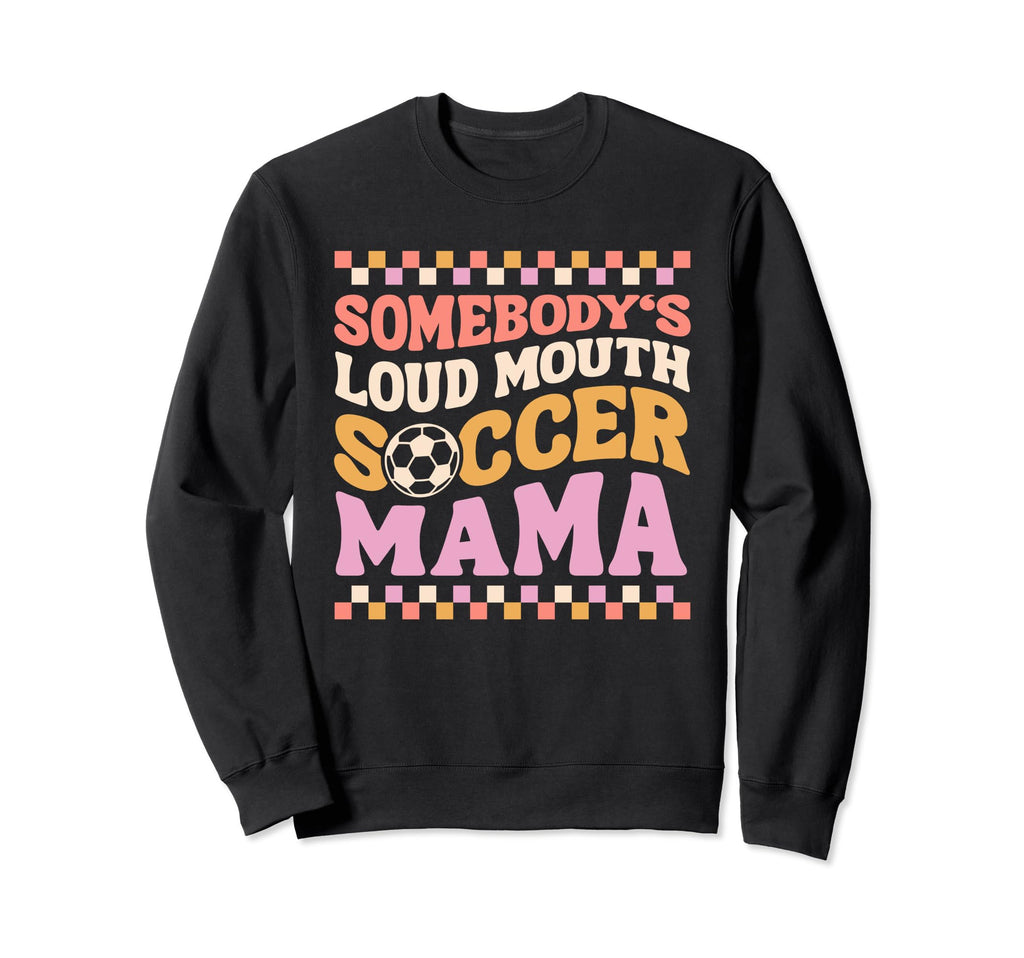 Somebodys Loudmouth Soccer Mama Mom Sweatshirt - Custom Art Print Unisex