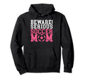 Beware Serious Soccer Mom Hoodie - Unique Graphic Unisex