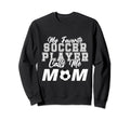 My Favorite Soccer Player Calls Me Sweatshirt - Custom Art Print Unisex