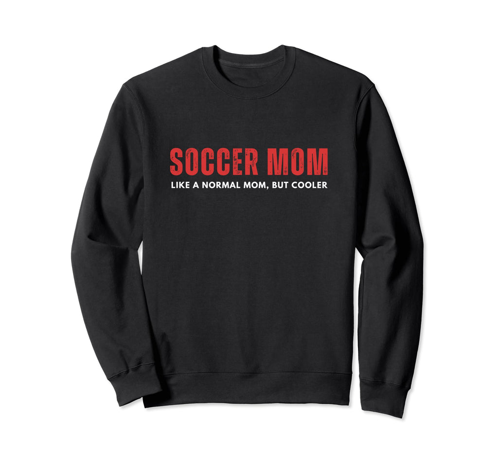 Soccer Mom Like Normal Mom But Sweatshirt - Casual Everyday Wear Men Women