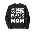 My Favorite Soccer Player Calls Me Sweatshirt - Graphic Print for Adults
