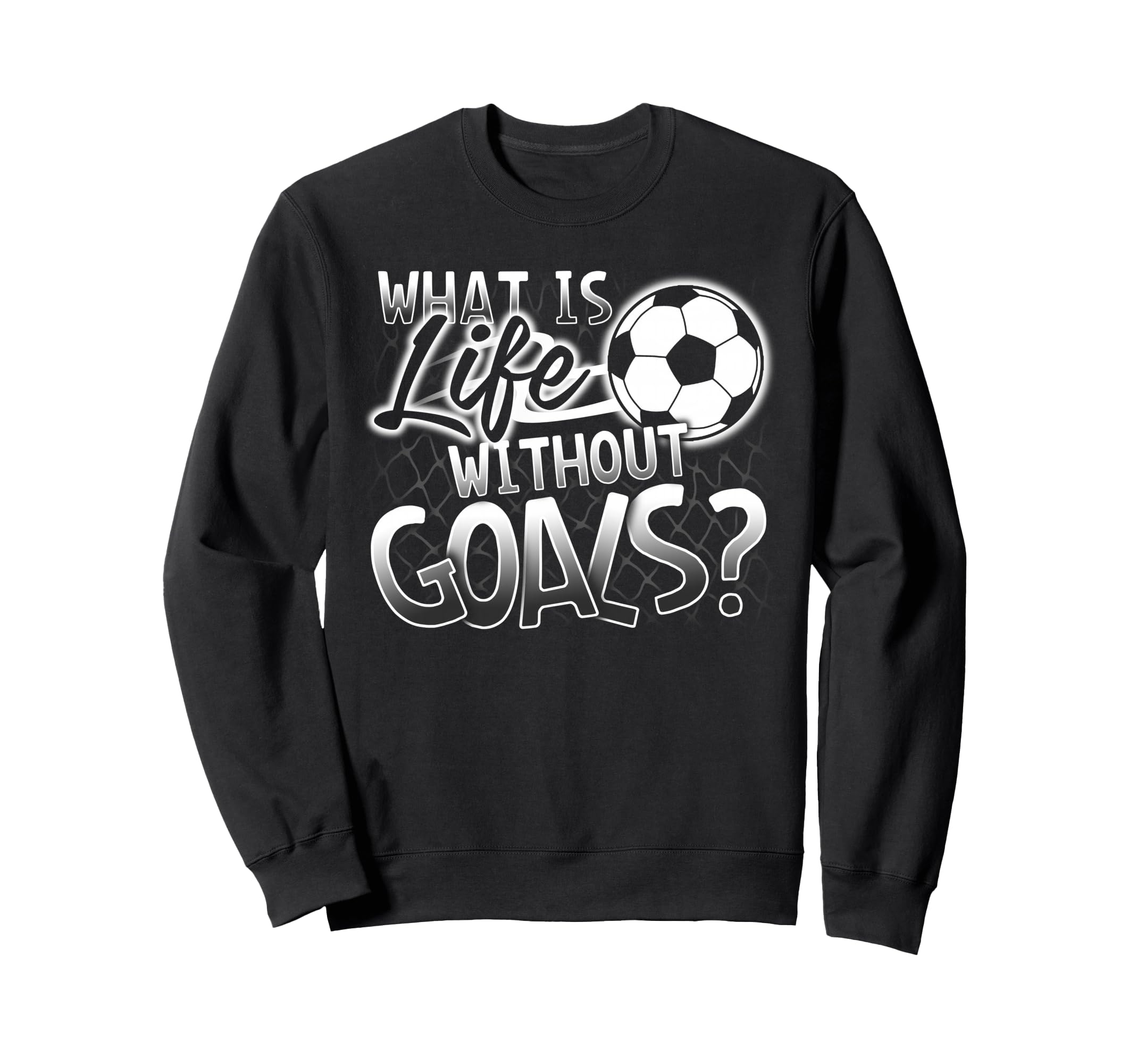 What Is Life Without Goals Funny Sweatshirt - Fun Novelty Design Men Women