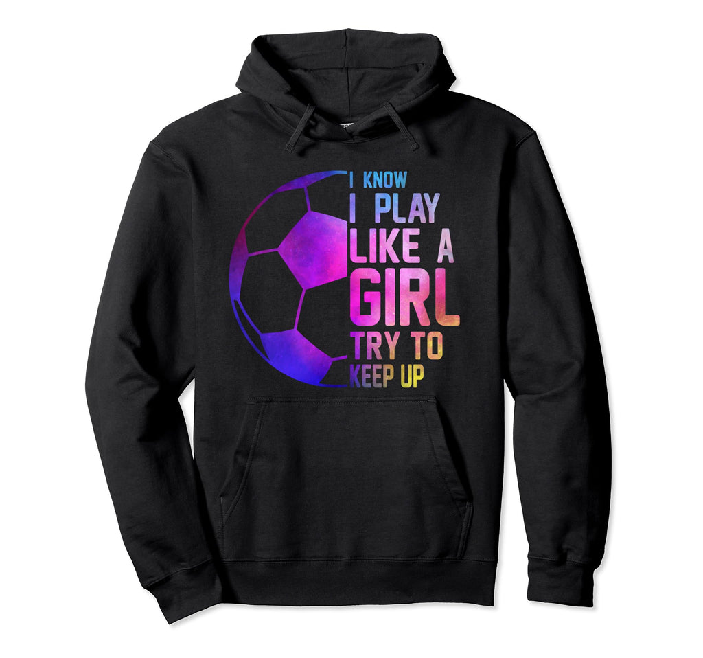 Colorful Teens I Know I Play Like Soccer Hoodie - Novelty Apparel Unisex