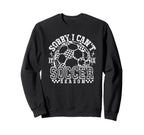 Sorry I Cant It Is Soccer Season Soccer Sweatshirt - Unique Graphic Unisex