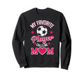 Soccer Mom My Favorite Player Sweatshirt - Custom Art Print Men Women