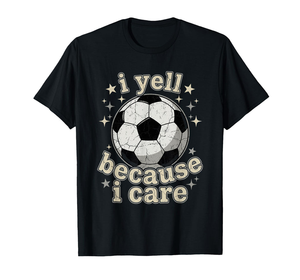 I Yell Because I Care Soccer Fan T-Shirt - Trendy Graphic Men Women