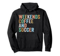 Weekends Coffee And Soccer Funny Soccer Hoodie - Streetwear Style Unisex