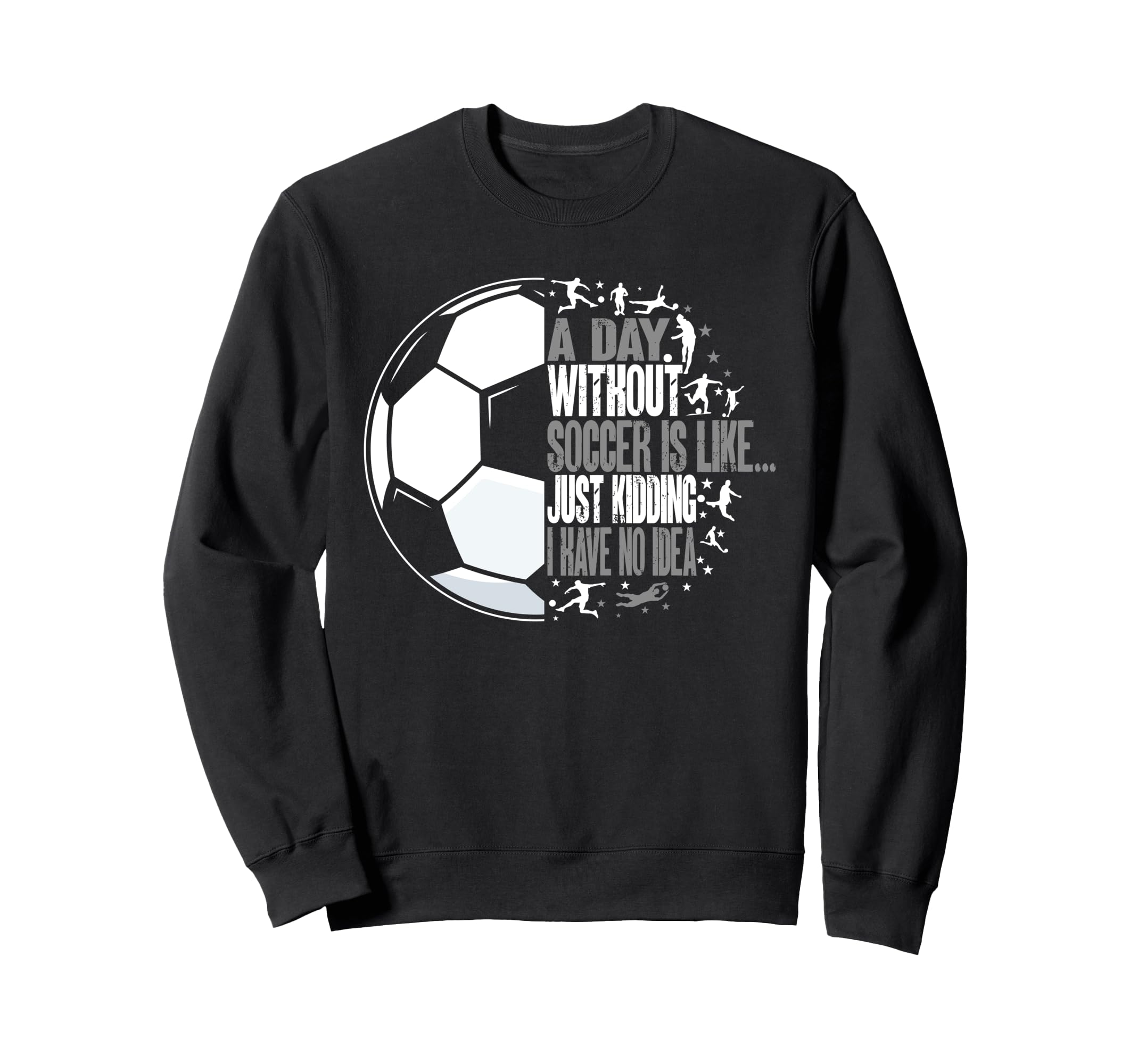 Without Soccer Is Like I Have No Sweatshirt - Aesthetic Graphic Unisex