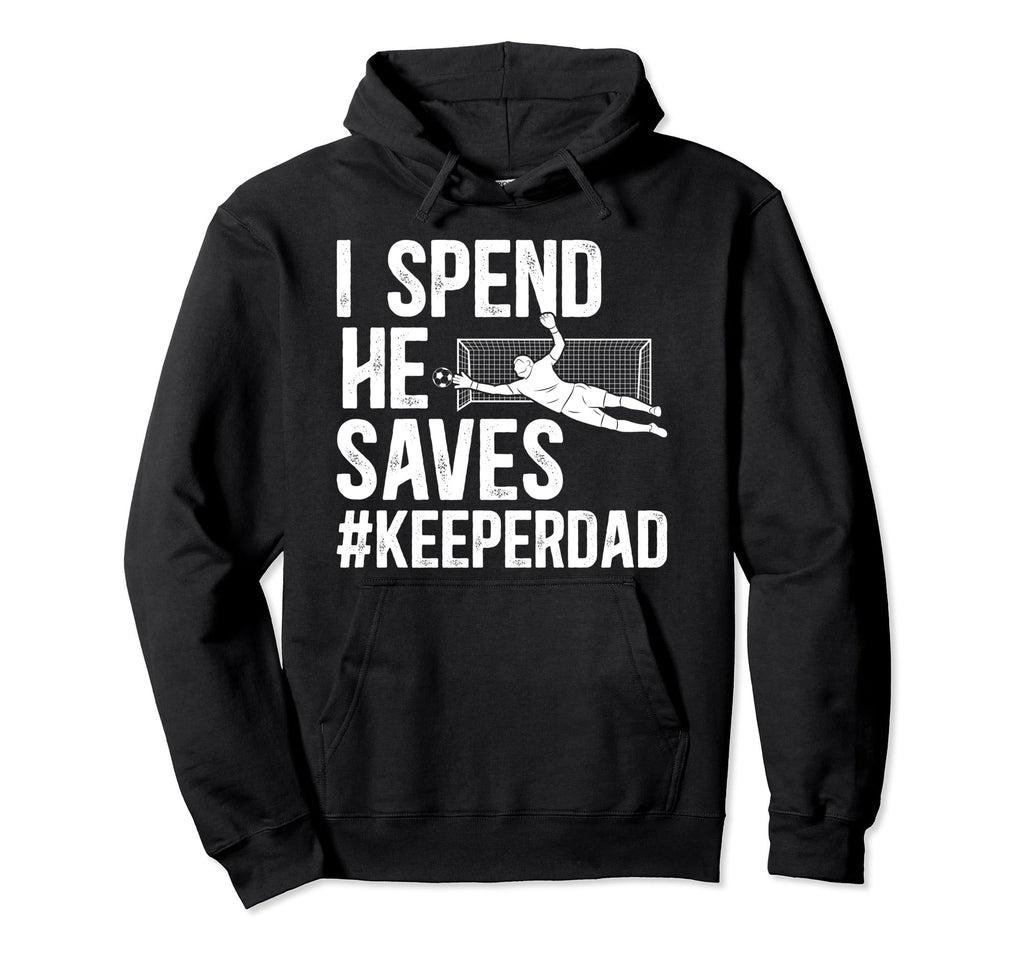 I Spend He Saves Soccer Keeper Dad Hoodie - Aesthetic Graphic Men Women