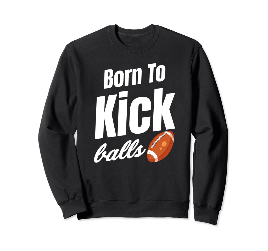 Born To Kick Balls Football Sweatshirt - Custom Art Print for Adults