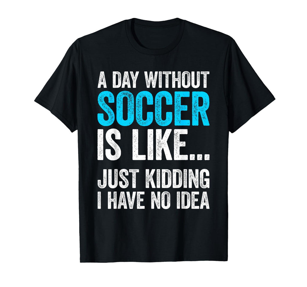 Day Without Soccer Is Like Just T-Shirt - Custom Art Print for Adults