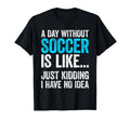 Day Without Soccer Is Like Just T-Shirt - Custom Art Print for Adults