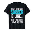 Day Without Soccer Is Like Just T-Shirt - Custom Art Print for Adults