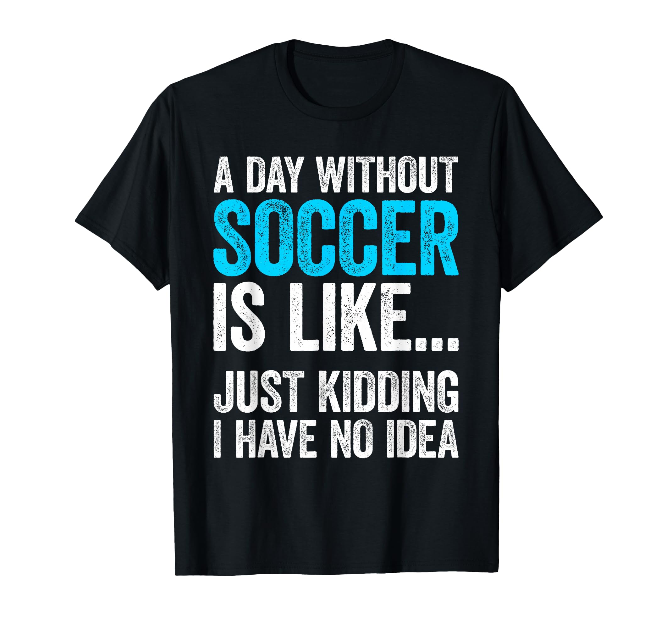 Day Without Soccer Is Like Just T-Shirt - Custom Art Print for Adults