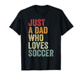 Just Dad Who Loves Soccer Dad Soccer Fan T-Shirt - Streetwear Style Unisex