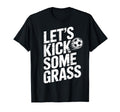 Lets Kick Some Grass Funny Soccer T-Shirt - Custom Art Print for Adults