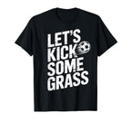 Lets Kick Some Grass Funny Soccer T-Shirt - Custom Art Print for Adults