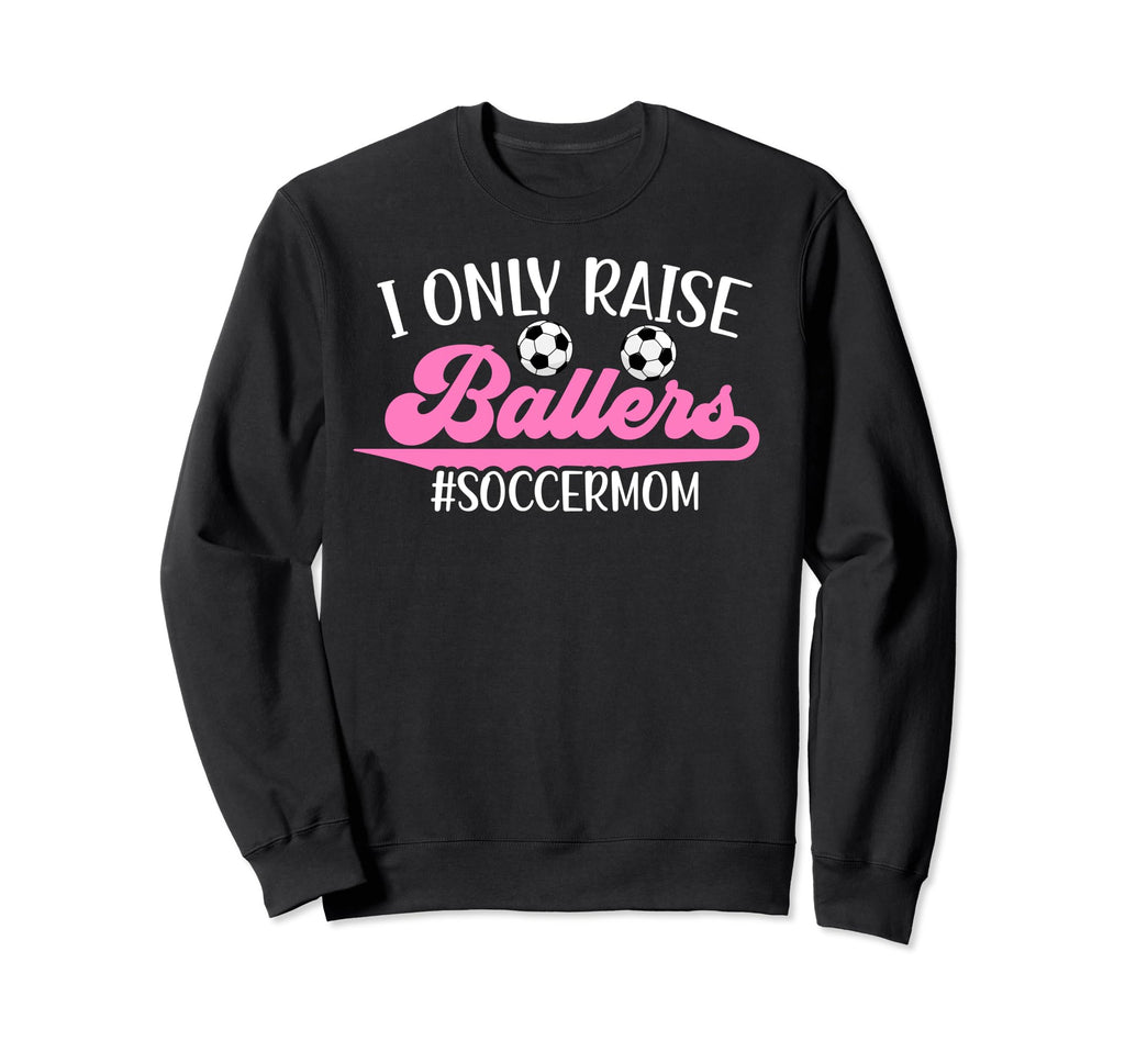 I Only Raise Ballers Soccer Mom Sweatshirt - Minimalist Print Unisex