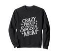 Crazy Proud Always Loud Soccer Mom Sweatshirt - Unique Graphic Men Women