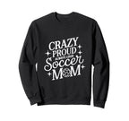 Crazy Proud Always Loud Soccer Mom Sweatshirt - Unique Graphic Men Women