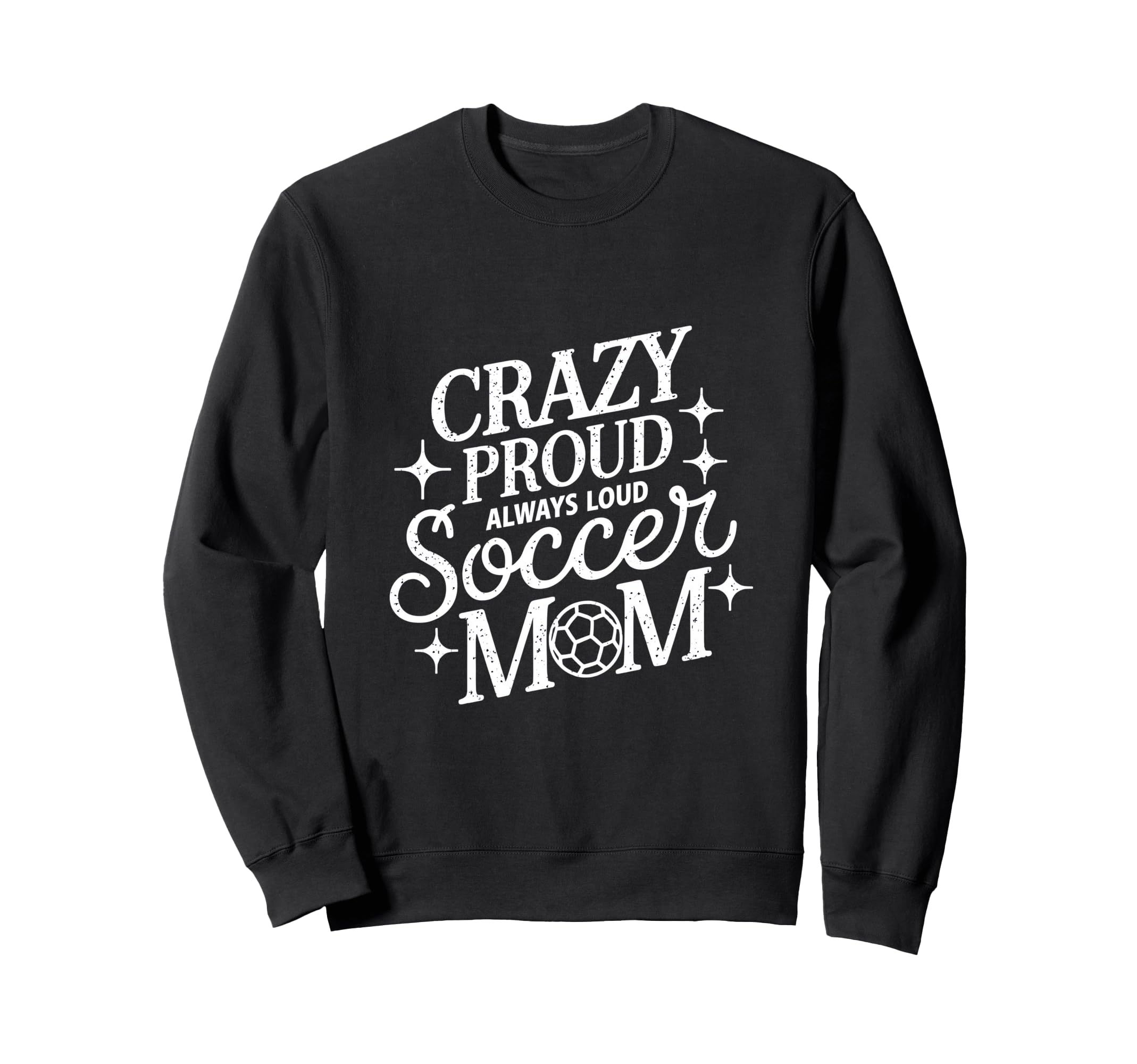 Crazy Proud Always Loud Soccer Mom Sweatshirt - Unique Graphic Men Women
