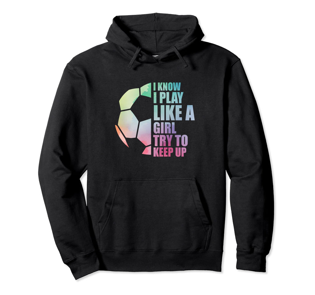 I Know I Play Like Try To Keep Up Soccer Hoodie - Trendy Graphic Men Women