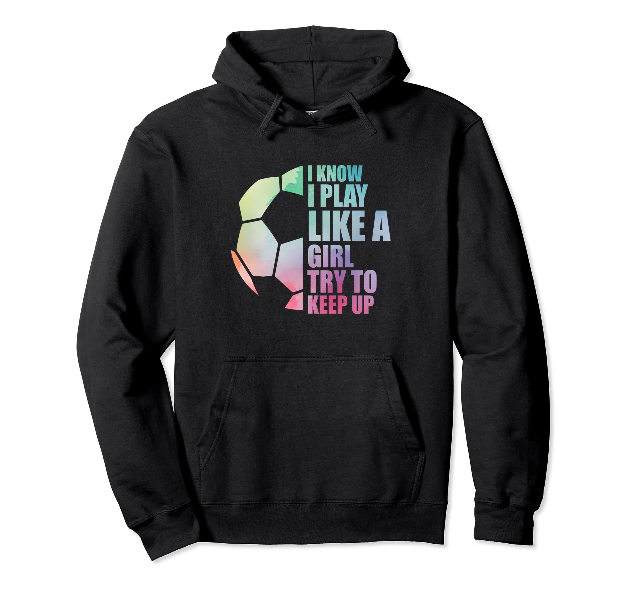 I Know I Play Like Try To Keep Up Soccer Hoodie - Trendy Graphic Men Women