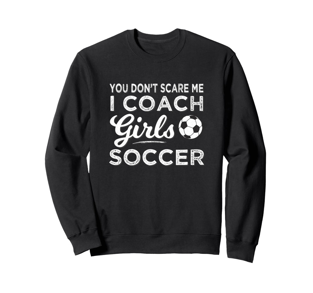 Soccer Coach You Dont Scare Me Coach Sweatshirt - Trendy Graphic Unisex