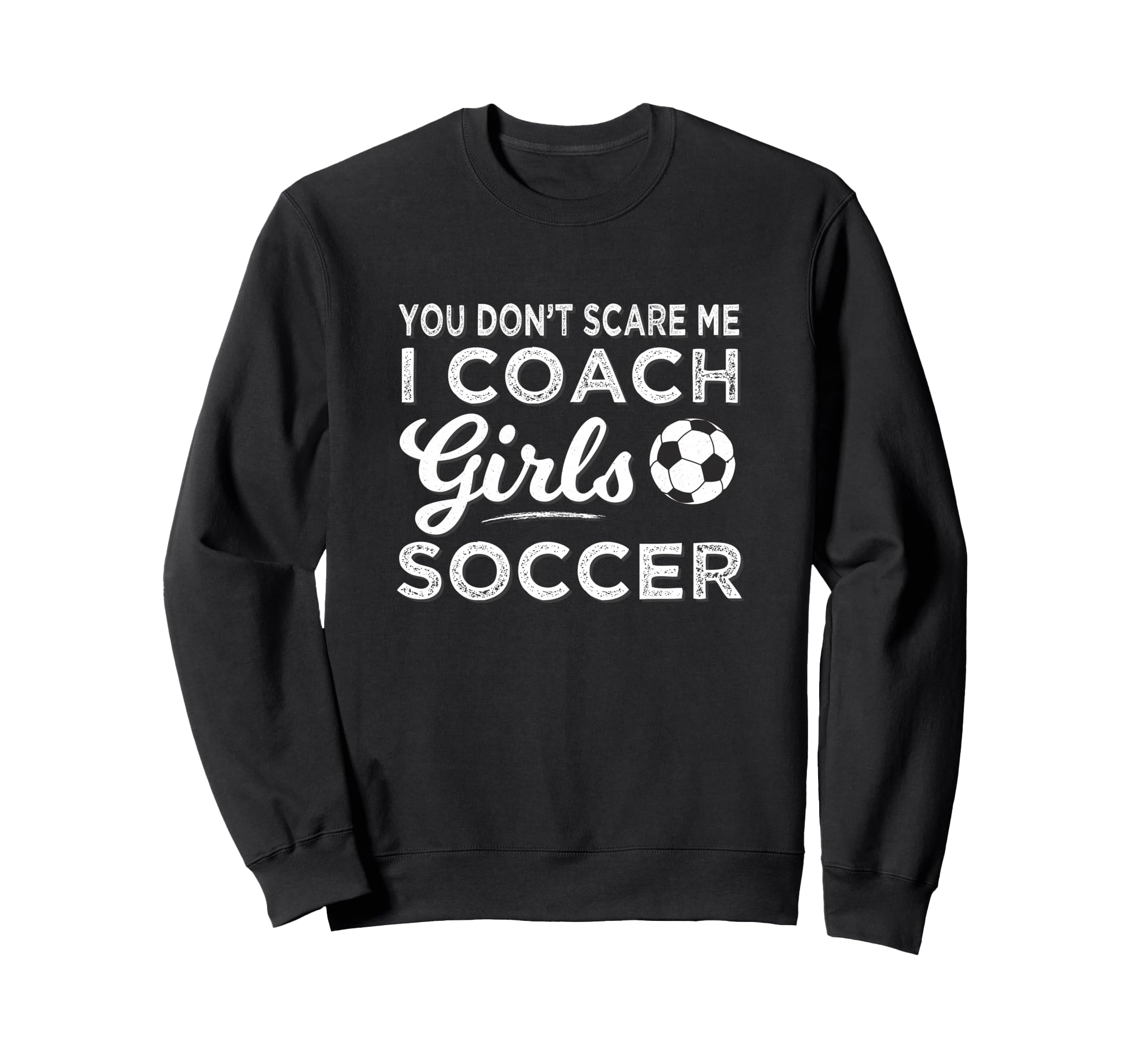 You Dont Scare Me I Coach Soccer Coach Sweatshirt - Streetwear Style Unisex
