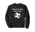 Proud To Play Like Soccer Football Sweatshirt - Trendy Graphic Men Women