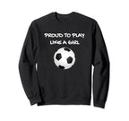 Proud To Play Like Soccer Football Sweatshirt - Trendy Graphic Men Women