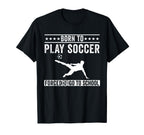 Born To Play Soccer Forced To Go To T-Shirt - Trendy Graphic Men Women