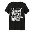 Eat Sleep Soccer Gymnastics Repeat T-Shirt - Trendy Graphic Men Women