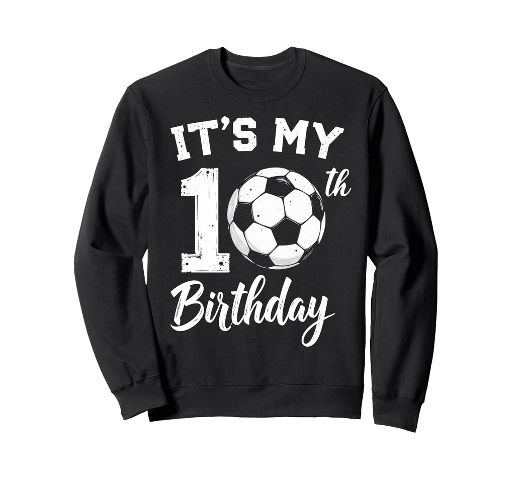 Its My 10Th Birthday Bday Play Soccer Sweatshirt - Novelty Apparel Unisex