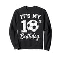 Its My 10Th Birthday Bday Play Soccer Sweatshirt - Novelty Apparel Unisex