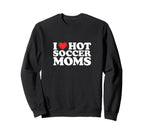 I Heart Hot Soccer Moms Funny Sweatshirt - Fun Novelty Design for Adults